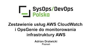 [#179] Zestawienie usług AWS CloudWatch, OpsGenie do monitorowania infrastruktury AWS-A.Dratwicki