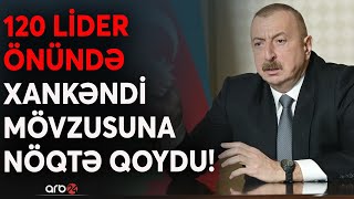 Xankəndidə SON ADDIM Bakıdan elan edildi: Prezident 120 ölkə liderinin önündə kritik mesajı göndərdi