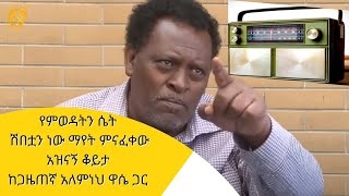 የምድር ጦርነቱ ሲጀመር እኔ ላይ ደረሰ፣ የምወዳትን ሴት ሽበቷን ነው ማየት ምናፈቀው- አዝናኝ ቆይታ ከጋዜጠኛ አለምነህ ዋሴ ጋር