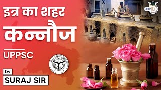 Kannauj: The Perfume Capital Of India | इत्र का शहर - कन्नौज | UPPSC | By Suraj Sir