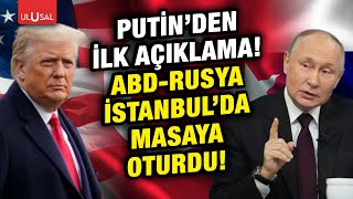 Masada Ukrayna var! Rusya ve ABD İstanbul'da görüştü Putin ilk açıklamayı yaptı!