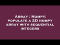 Array : Numpy: populate a 2D numpy array with sequential integers