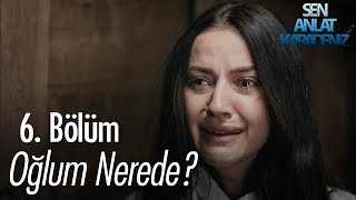 Oğlum nerede? - Sen Anlat Karadeniz 6. Bölüm