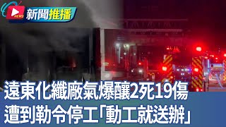 遠東化纖廠氣爆釀2死19傷！遭到勒令停工「動工就送辦」｜華視新聞 20250206｜新聞推播