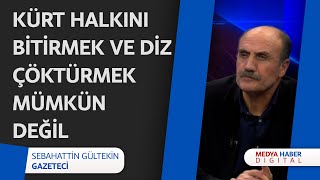 Sebahattin Gültekin: Kürt halkını bitirmek ve diz çöktürmek mümkün değil