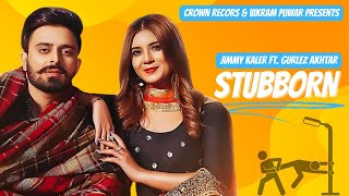 STUBBORN | Jimmy Kaler | Gurlez Akhtar | Desi Crew | New Punjabi Songs 2021 | Latest Punjabi Songs