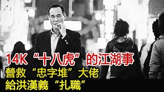 14K“十八虎”的江湖事：營救“忠字堆”大佬，給洪漢義“扎職”︱潮州幫︱14K︱新義安︱和勝和#HK娛樂驛站