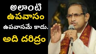 అలాంటి ఉపవాసం ఉపవాసమే కాదు. అది దరిద్రం. Right way of fasting by Sri Chaganti