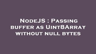 NodeJS : Passing buffer as Uint8Array without null bytes