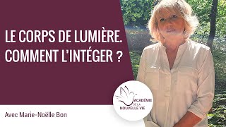 Le corps de lumière. Comment l'intégrer ? Marie-Noëlle Bon