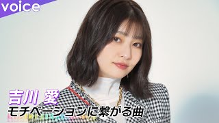 吉川愛、私のモチベ曲はTWICE「どの曲を聴いてもテンション上がる」