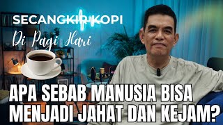 APA SEBAB MANUSIA BISA MENJADI JAHAT DAN KEJAM? SECANGKIR KOPI DI PAGI HARI - KOH HALIM