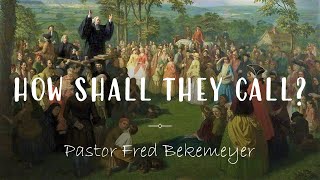 How Shall They Call? | Pastor Fred Bekemeyer