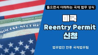 [들으면서 이해하는 국제 법무 상식] 미국 Re-entry Permit 신청