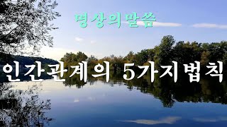 (명상의말씀)인간관계의 5가지법칙(word of meditation)Five Laws of Human Relations(좋은말씀,지혜로운삶,명상,좋은글,좋은생각,冥想的话,瞑想の言葉