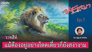 ปรัชญาศาสตร์ Ep.7 ราชสีห์แม้ต้องอยู่อย่างโดดเดี่ยวก็ยังสง่างาม