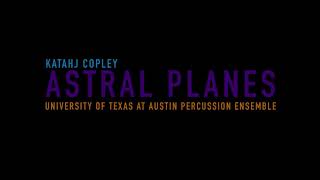 KATAHJ COPLEY- ASTRAL PLANES (University of Texas at Austin Percussion Ensemble)