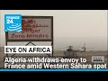 Algeria withdraws envoy to France amid Western Sahara spat • FRANCE 24 English