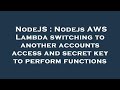 NodeJS : Nodejs AWS Lambda switching to another accounts access and secret key to perform functions