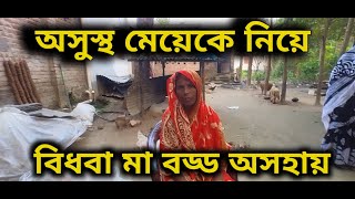 অসুস্থ মেয়েকে নিয়ে, বিধবা মহিলা বড্ড অসহায়