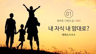 01 [자녀] 내 자식 내 맘대로? - 엡 6:4