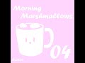 04 Morning Marshmallows