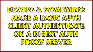 DevOps & SysAdmins: Make a basic auth client authenticate on a digest auth proxy server
