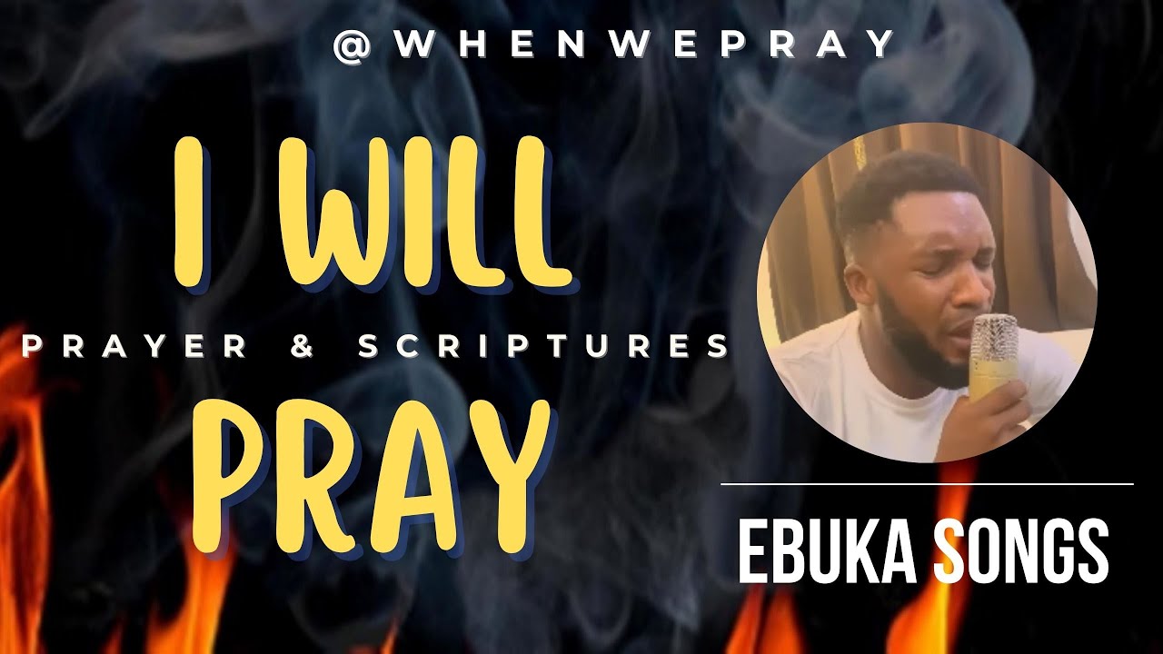 I Will Pray Ebuka Songs Song Lyrics Music Videos Concerts