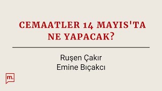Ruşen Çakır & Emine Bıçakcı tartışıyor: Cemaatler 14 Mayıs'ta ne yapacak?