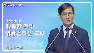 23년 5월 7일_ 행복한 가정 영광스러운 교회_이찬우목사