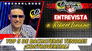 ROBERT LIRIANO menciona TOP 5 DE BACHATEROS TENORES !esto creara MUCHA CONTROVERSIA!