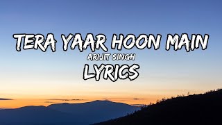 (Lyrics) - Tera Yaar Hoon Main | Arijit Singh ||
