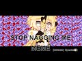 Stop Nagging Me! Meme || Birthday Special ||