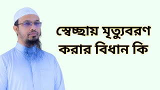 স্বেচ্ছায় মৃত্যুবরণ করার বিধান কি