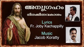 അനുഗ്രഹം നിനക്കിന്നവകാശം I LYRICS: #Fr_Joby_Kachappillyvc I Music: Jacob Koratty I Vocal: KG MARKOSE