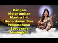 Dengan Melantunkan Mantra Ini, Kecerdasan Dan Pengetahuan Seseorang Meningkat