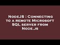 NodeJS : Connecting to a remote Microsoft SQL server from Node.js