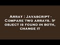 Array : Javascript - Compare two arrays. If object is found in both, change it