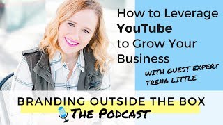 How to Leverage YouTube to Grow Your Business with Trena Little