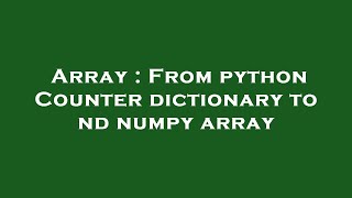 Array : From python Counter dictionary to nd numpy array