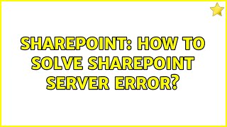 Sharepoint: How to solve SharePoint Server Error?