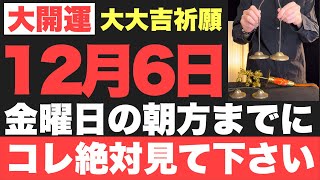 【本当にヤバい!!】12月6日(金)の朝方までに絶対見て下さい！このあと、発狂してしまうほど良い事が起こる予兆です！【2024年12月6日(金)大大吉祈願】