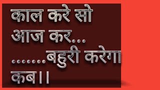 काल करे सो आज कर आज करे सो अब पल में प्रलय होएगी बहुरी करेगा कब ।। कबीरदास जी के दोहे