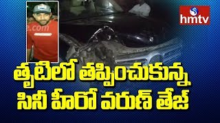 తృటిలో తప్పించుకున్న సినీ హీరో వరుణ్ తేజ్ | Telugu News | hmtv