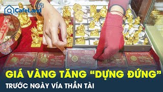 Giá vàng tăng “dựng đứng” trước ngày vía Thần tài | CFL