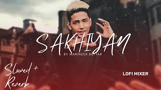 "SAKHIYAN" |• - By Maninder Buttar ||MixSingh || - Lofi Mix [ Slowed + Reverb]"