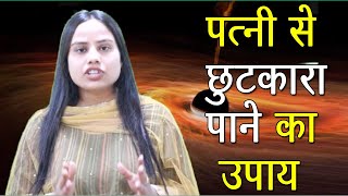 पत्नी से छुटकारा पाने का उपाय |  Patni Se Chutkara Pane Ka Upay ! Wife Se Chutkara !