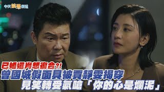 【劇透社】已婚還肖想復合?!  曾國城假面具被賈靜雯揭穿  見笑轉受氣嗆「你的心是爛泥」｜此時此刻