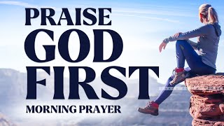 Always Praise God First | A Blessed Morning Prayer To Start The Day