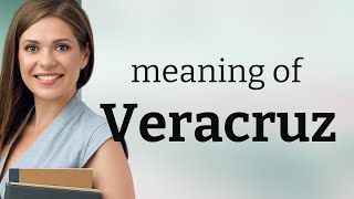 Veracruz — VERACRUZ meaning